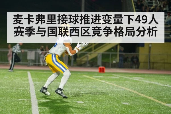 麦卡弗里接球推进变量下49人赛季与国联西区竞争格局分析
